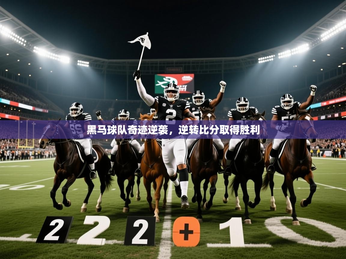 2025爱游戏体育网页版登录黑马球队奇迹逆袭，逆转比分取得胜利
