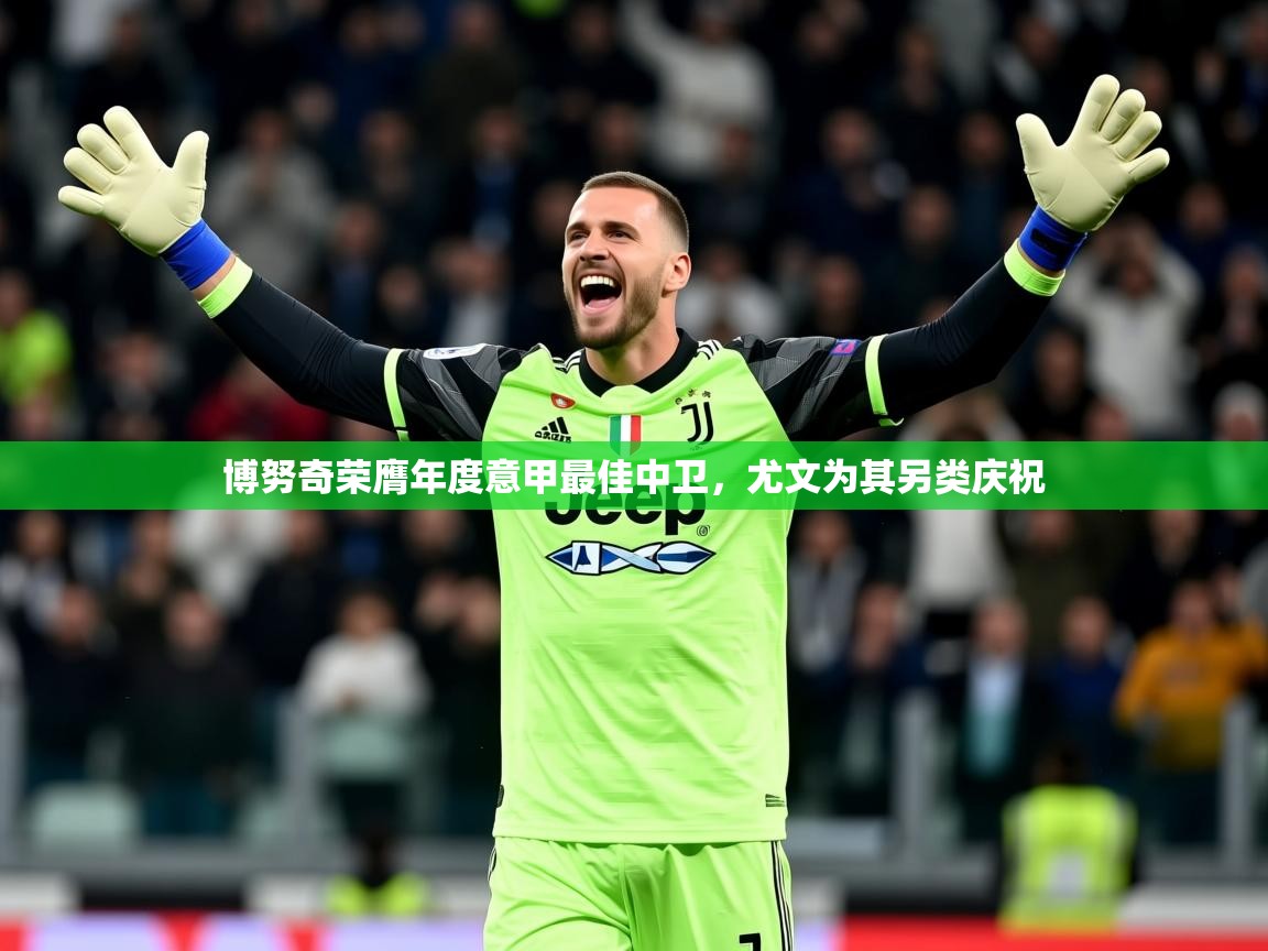 2025爱游戏体育在线网址博努奇荣膺年度意甲最佳中卫,尤文为其另类庆祝 第3张