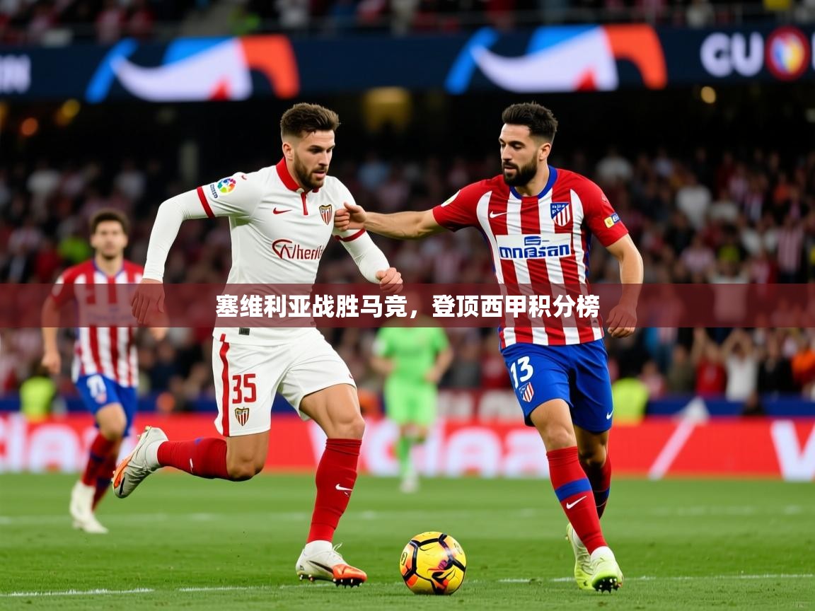 2025爱游戏体育注册活动塞维利亚战胜马竞,登顶西甲积分榜 第3张