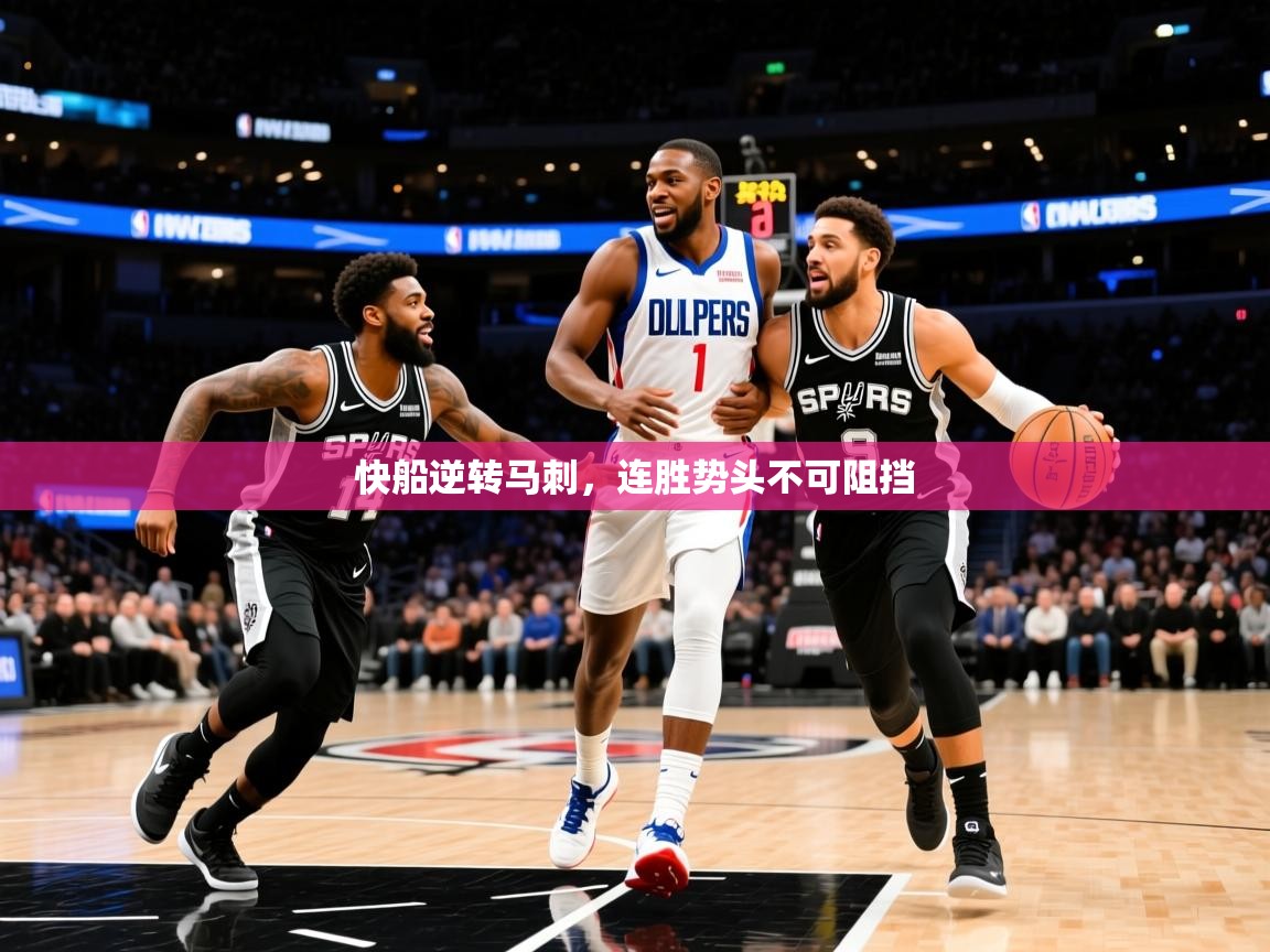 2025爱游戏体育在线登录入口快船逆转马刺，连胜势头不可阻挡