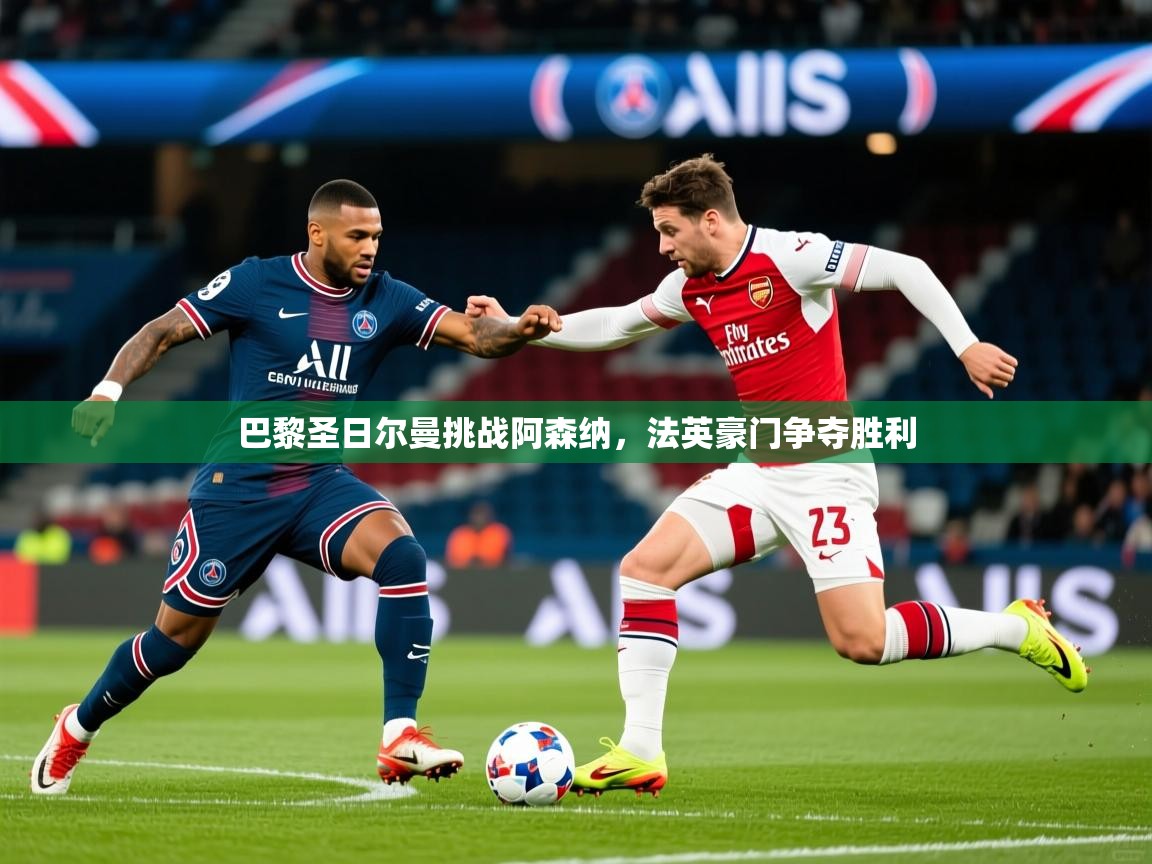 2025爱游戏体育在线登录入口巴黎圣日尔曼挑战阿森纳，法英豪门争夺胜利  第1张