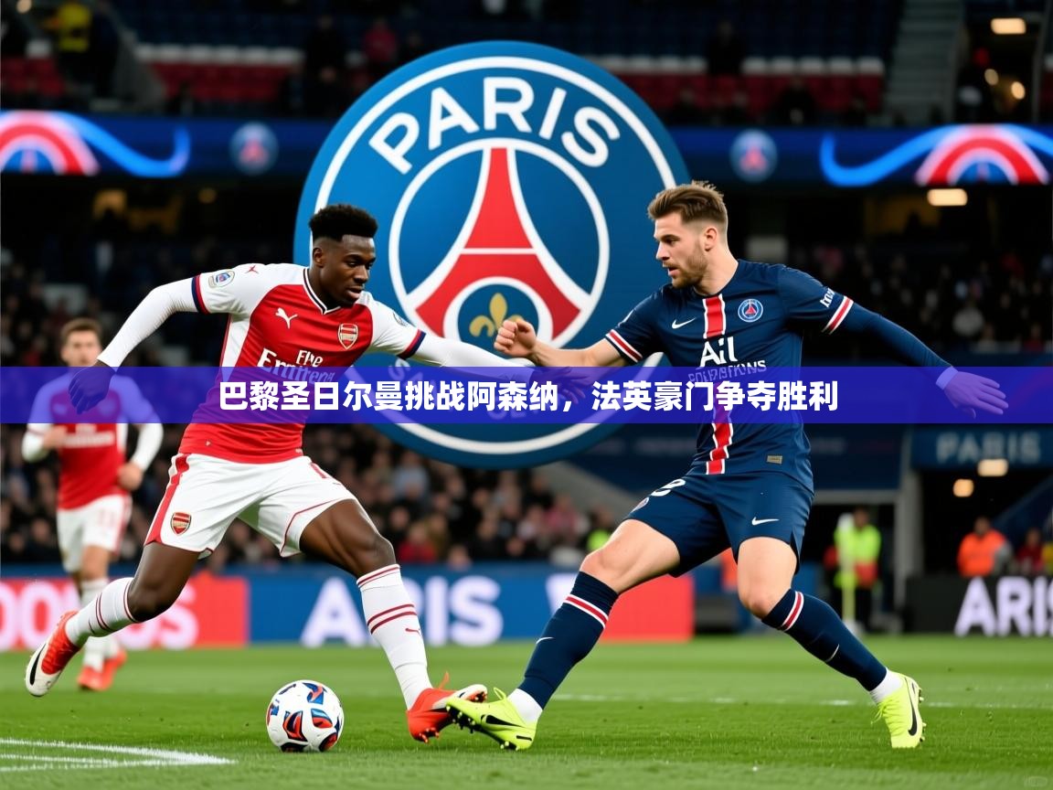 2025爱游戏体育在线登录入口巴黎圣日尔曼挑战阿森纳，法英豪门争夺胜利  第2张