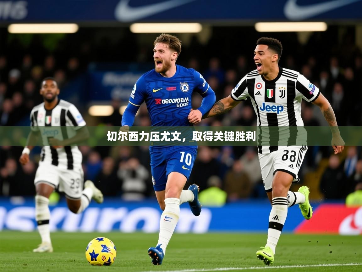 2026爱游戏体育官网切尔西力压尤文，取得关键胜利  第4张