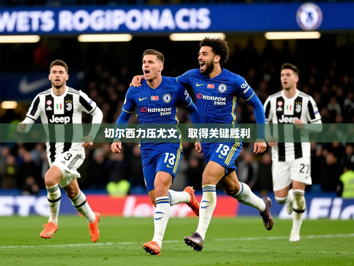 2026爱游戏体育官网切尔西力压尤文，取得关键胜利  第3张