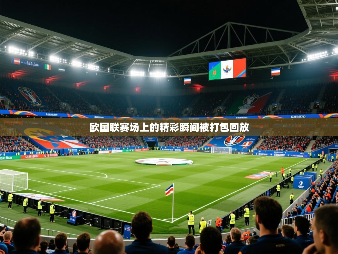 2026爱游戏体育欧国联赛场上的精彩瞬间被打包回放  第4张