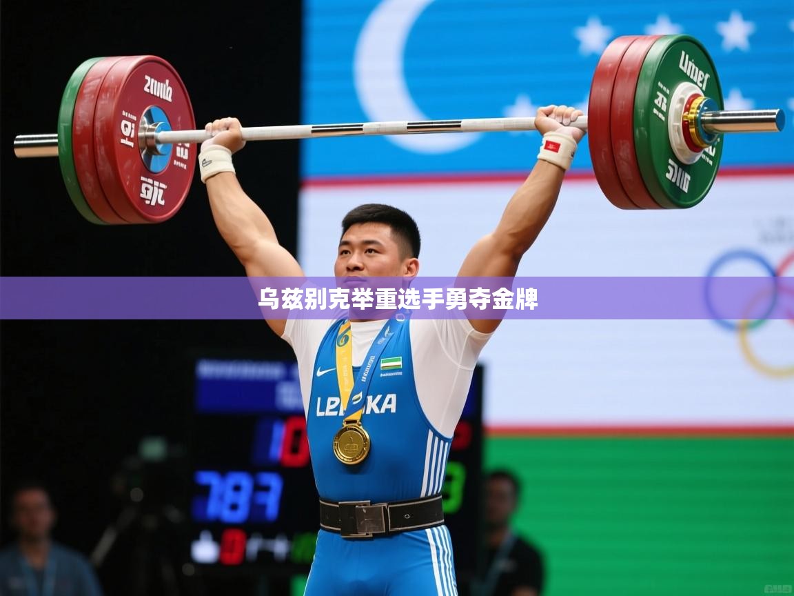 2026爱游戏体育官网网页登录乌兹别克举重选手勇夺金牌  第3张